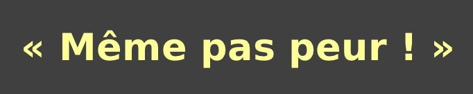 " Même pas peur !"
